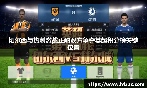切尔西与热刺激战正酣双方争夺英超积分榜关键位置