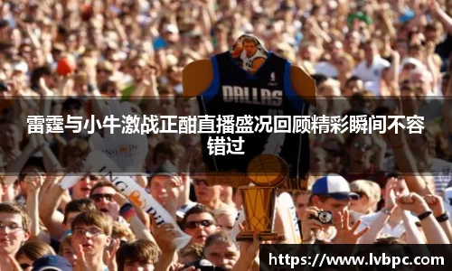 雷霆与小牛激战正酣直播盛况回顾精彩瞬间不容错过